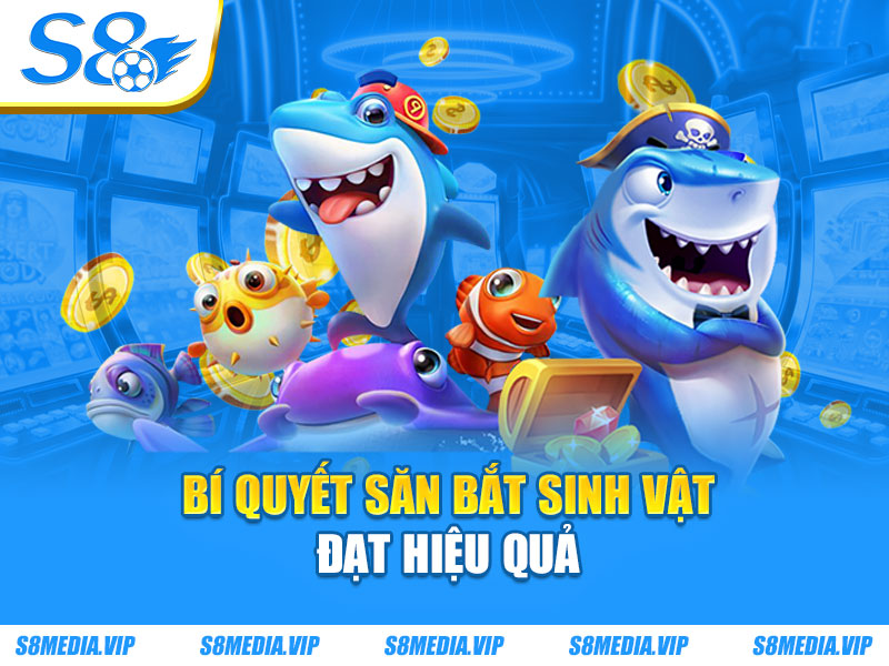 Bí quyết săn bắt sinh vật đạt hiệu quả