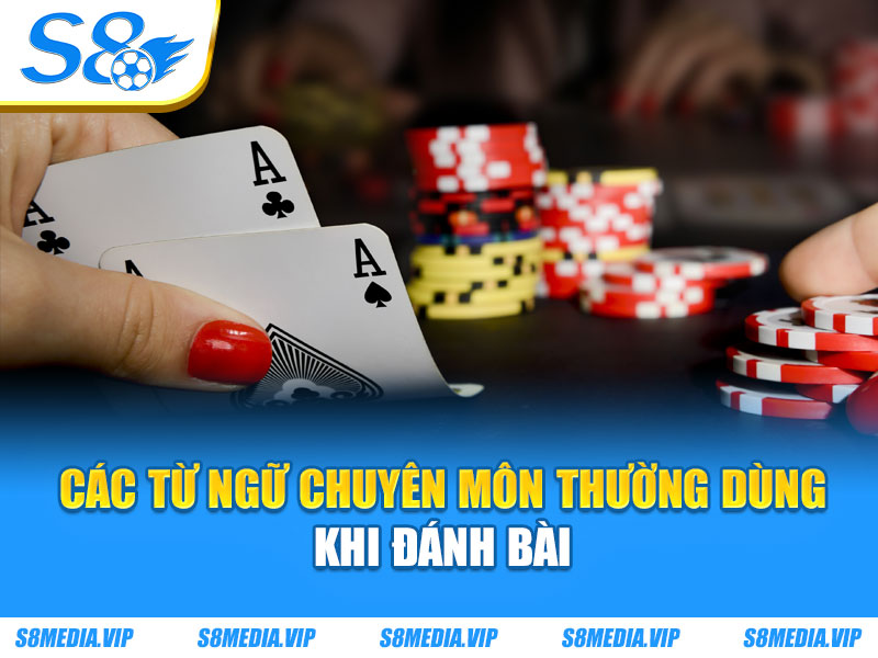 Các từ ngữ chuyên môn thường dùng khi đánh bài