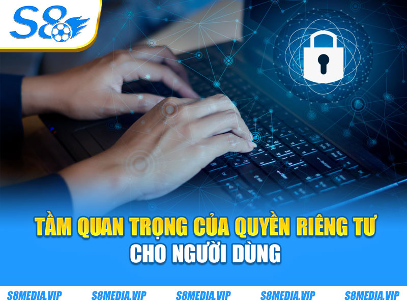 Tầm quan trọng của quyền riêng tư cho người dùng