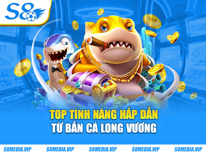 Top tính năng hấp dẫn từ bắn cá long vương