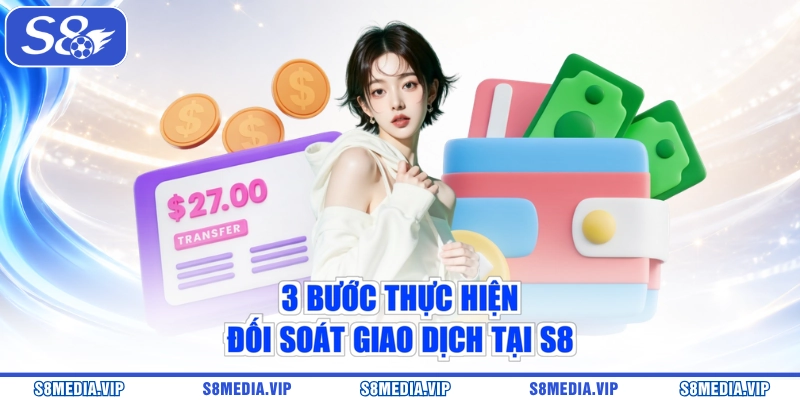 3 bước thực hiện đối soát giao dịch tại S8