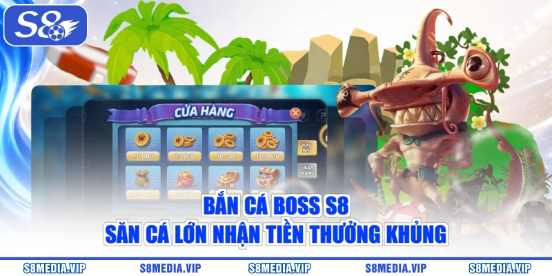 Bắn Cá Boss S8 - Săn Cá Lớn Nhận Tiền Thưởng Khủng