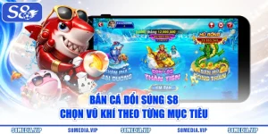 Bắn Cá Đổi Súng S8 - Chọn Vũ Khí Theo Từng Mục Tiêu