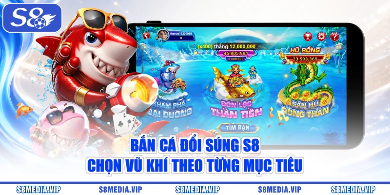 Bắn Cá Đổi Súng S8 - Chọn Vũ Khí Theo Từng Mục Tiêu