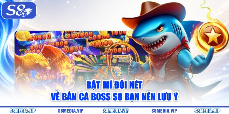 Bật mí đôi nét về bắn cá boss S8 bạn nên lưu ý