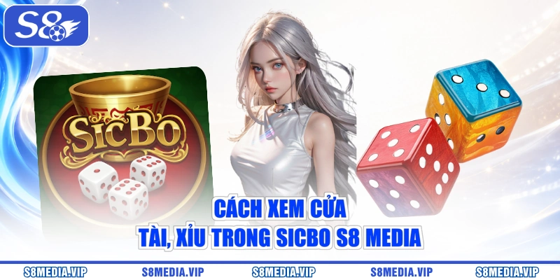 Cách xem cửa tài, xỉu trong sicbo S8 Media