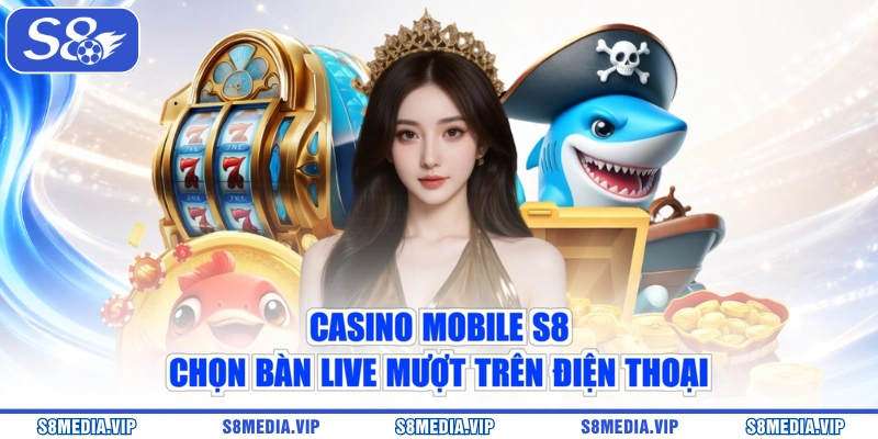 Casino Mobile S8 – Chọn Bàn Live Mượt Trên Điện Thoại