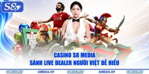 Casino S8 Media - Sảnh Live Dealer Người Việt Dễ Hiểu