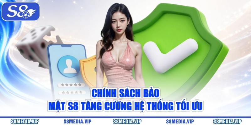 Chính sách bảo mật S8 tăng cường hệ thống tối ưu