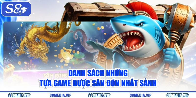 Danh sách những tựa game được săn đón nhất sảnh
