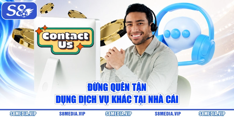 Đừng quên tận dụng dịch vụ khác tại nhà cái