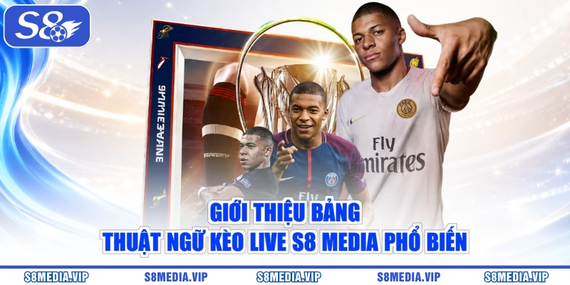Giới thiệu bảng thuật ngữ kèo live S8 Media phổ biến