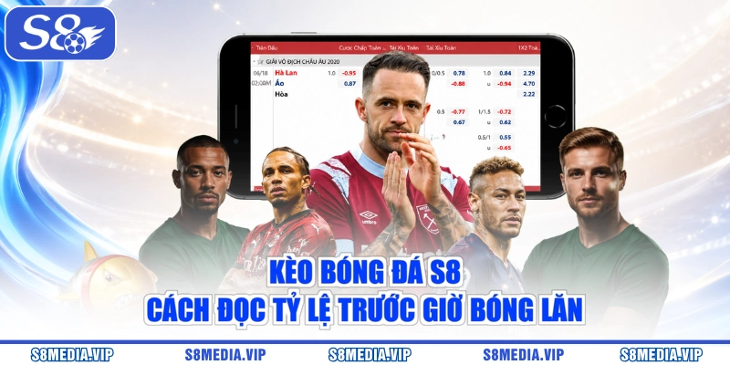 Kèo Bóng Đá S8 - Cách Đọc Tỷ Lệ Trước Giờ Bóng Lăn