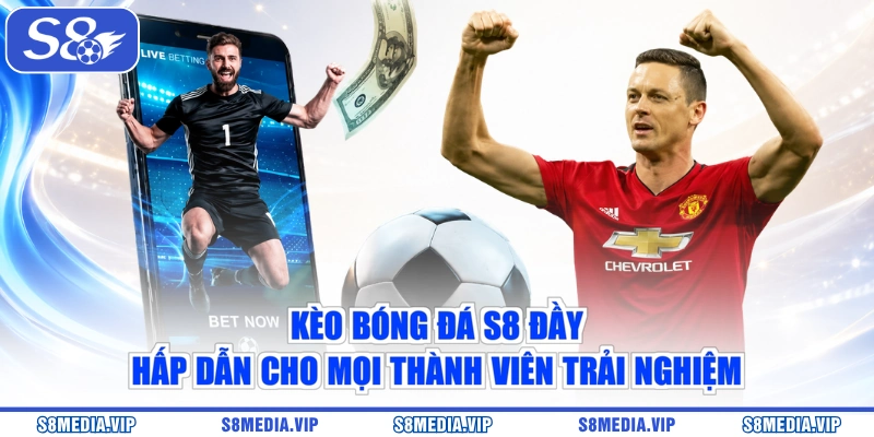 Kèo bóng đá S8 đầy hấp dẫn cho mọi thành viên trải nghiệm