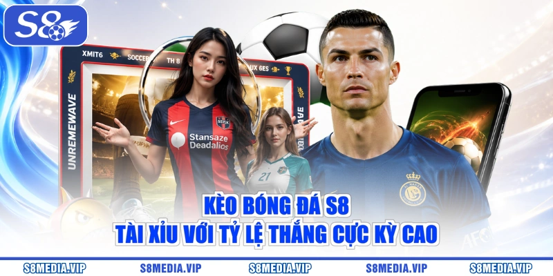 Kèo bóng đá S8 Tài Xỉu với tỷ lệ thắng cực kỳ cao