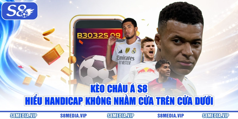 Kèo Châu Á S8 - Hiểu Handicap Không Nhầm Cửa Trên Cửa Dưới