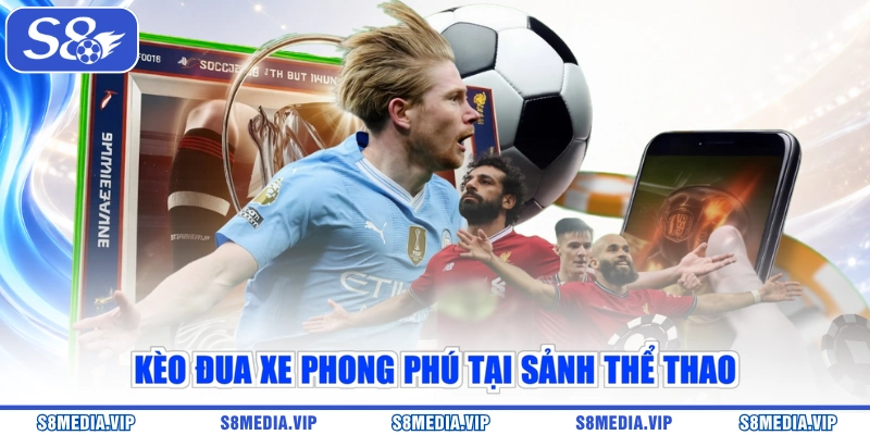 Kèo đua xe phong phú tại sảnh thể thao