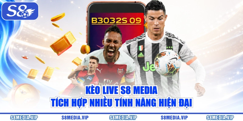 Kèo live S8 Media tích hợp nhiều tính năng hiện đại