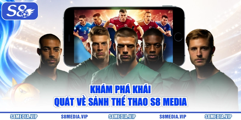 Khám phá khái quát về sảnh thể thao S8 Media