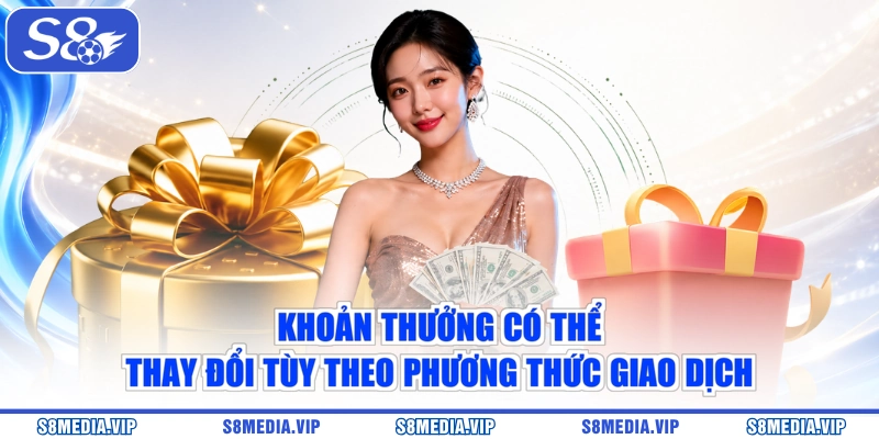 Khoản thưởng có thể thay đổi tùy theo phương thức giao dịch