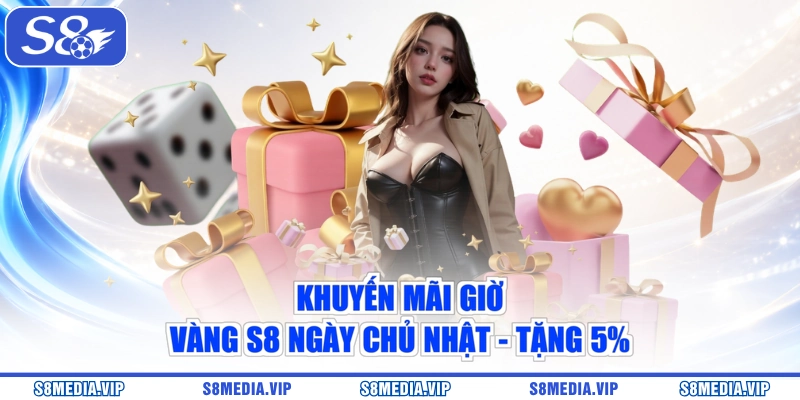 Khuyến mãi giờ vàng S8 ngày Chủ Nhật - Tặng 5%