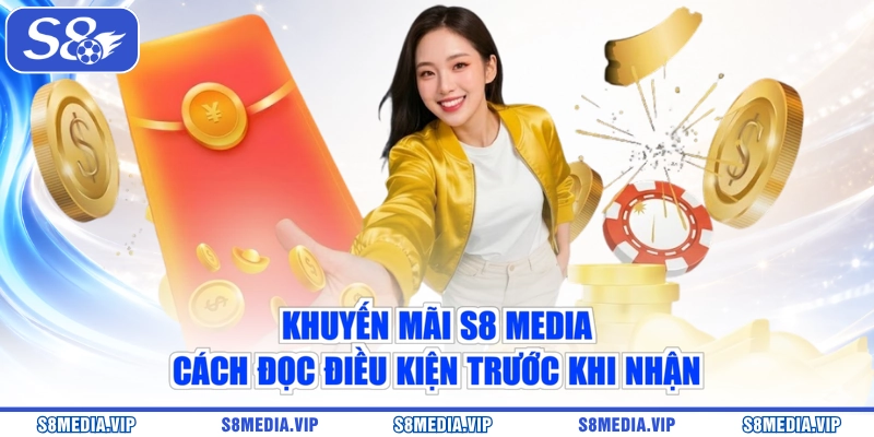 Khuyến Mãi S8 Media | Cách Đọc Điều Kiện Trước Khi Nhận