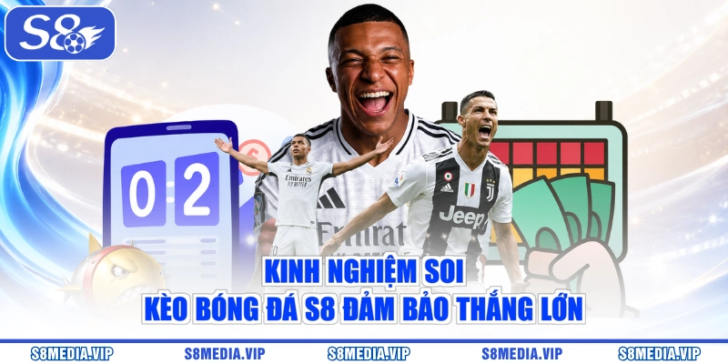 Kinh nghiệm soi kèo bóng đá S8 đảm bảo thắng lớn