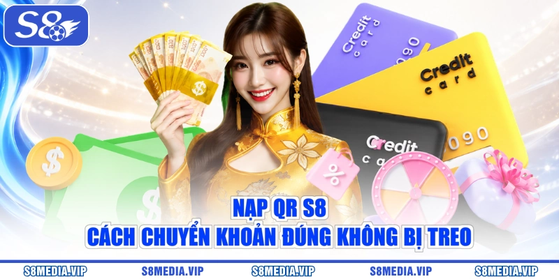Nạp QR S8 - Cách Chuyển Khoản Đúng Không Bị Treo