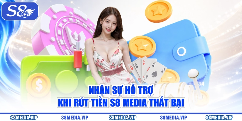 Nhận sự hỗ trợ khi rút tiền S8 Media thất bại