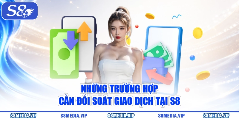 Những trường hợp cần đối soát giao dịch tại S8