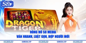 Rồng Hổ S8 Media - Ván Nhanh, Luật Gọn, Hợp Người Mới