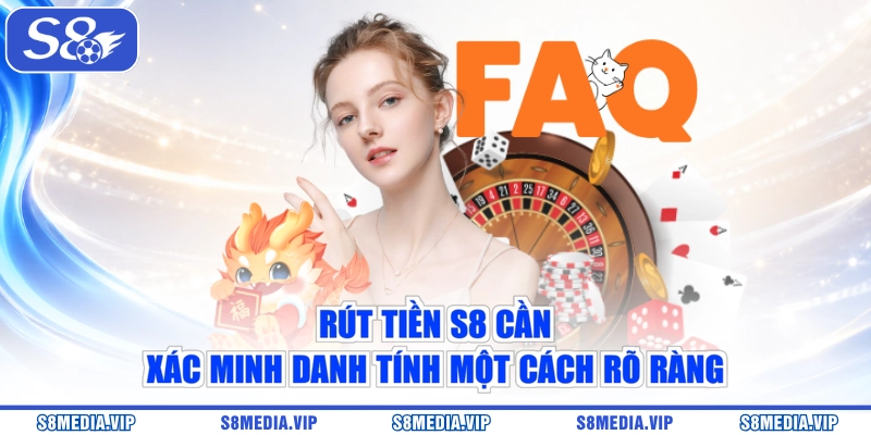 Rút tiền S8 cần xác minh danh tính một cách rõ ràng