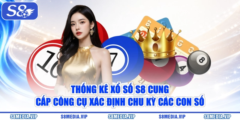 Thống kê xổ số S8 cung cấp công cụ xác định chu kỳ các con số
