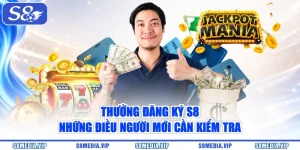 Thưởng Đăng Ký S8 | Những Điều Người Mới Cần Kiểm Tra