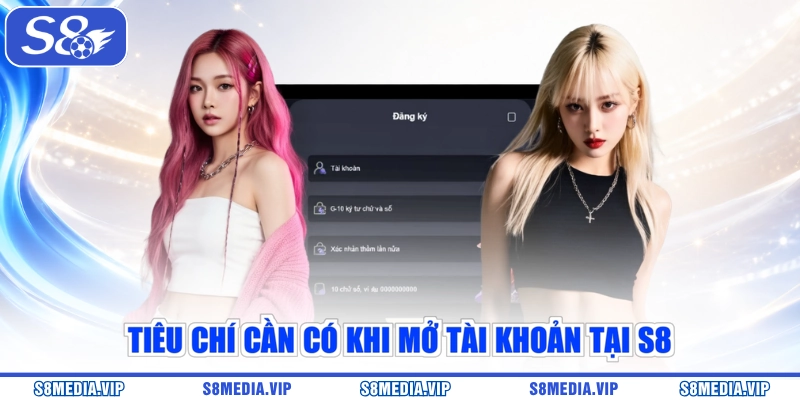 Tiêu chí cần có khi mở tài khoản tại S8