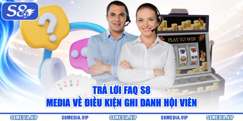 Trả lời FAQ S8 Media về điều kiện ghi danh hội viên