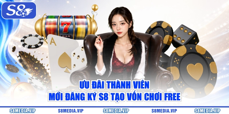 Ưu đãi thành viên mới đăng ký S8 tạo vốn chơi free