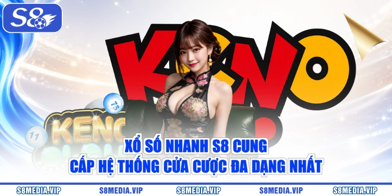 Xổ số nhanh S8 cung cấp hệ thống cửa cược đa dạng nhất